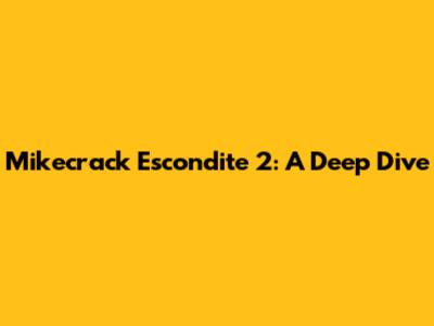 Mikecrack Escondite 2: A Deep Dive