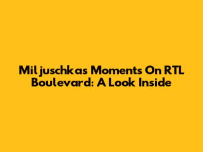 Miljuschka's Moments On RTL Boulevard: A Look Inside