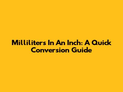 Milliliters In An Inch: A Quick Conversion Guide
