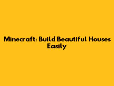 Minecraft: Build Beautiful Houses Easily