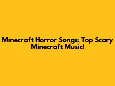 Minecraft Horror Songs: Top Scary Minecraft Music!