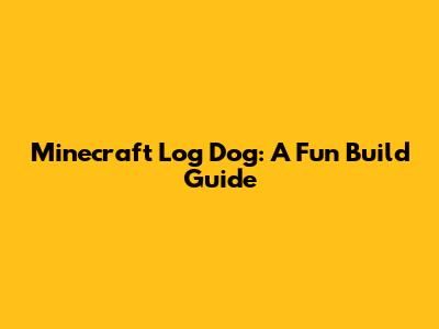 Minecraft Log Dog: A Fun Build Guide