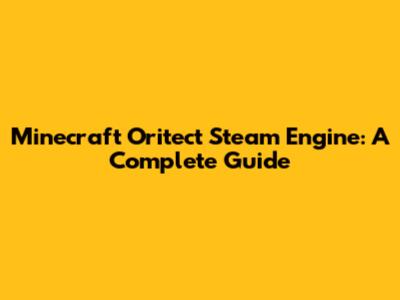 Minecraft Oritect Steam Engine: A Complete Guide