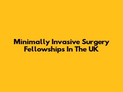 Minimally Invasive Surgery Fellowships In The UK