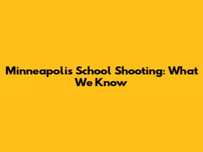 Minneapolis School Shooting: What We Know