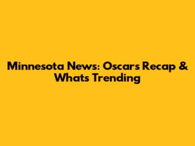Minnesota News: Oscars Recap & What's Trending