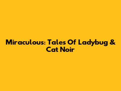 Miraculous: Tales Of Ladybug & Cat Noir