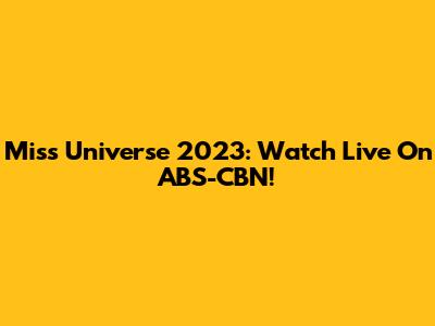 Miss Universe 2023: Watch Live On ABS-CBN!