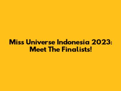 Miss Universe Indonesia 2023: Meet The Finalists!