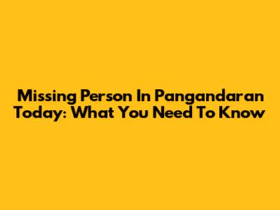 Missing Person In Pangandaran Today: What You Need To Know