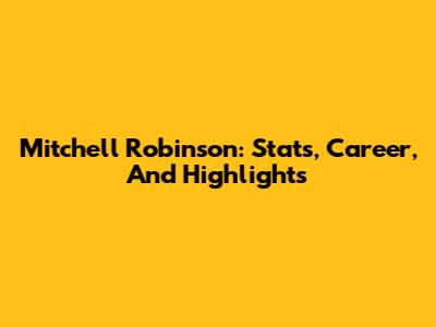 Mitchell Robinson: Stats, Career, And Highlights