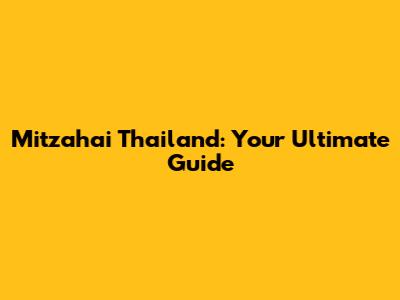 Mitzahai Thailand: Your Ultimate Guide