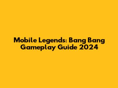 Mobile Legends: Bang Bang Gameplay Guide 2024