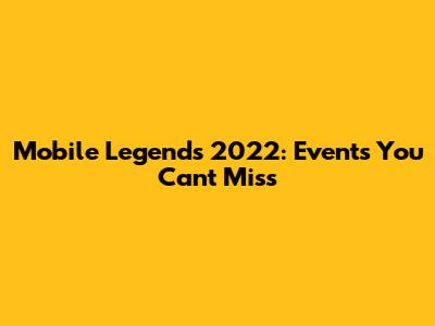 Mobile Legends 2022: Events You Can't Miss