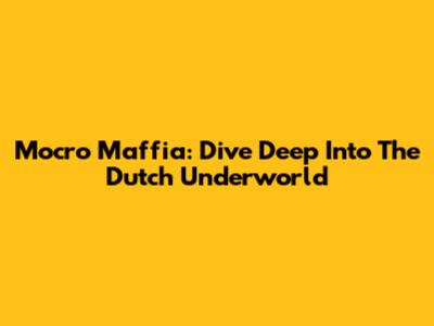 Mocro Maffia: Dive Deep Into The Dutch Underworld