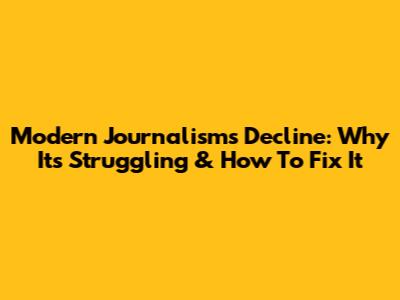 Modern Journalism's Decline: Why It's Struggling & How To Fix It