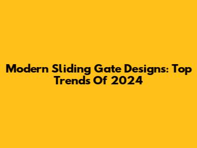 Modern Sliding Gate Designs: Top Trends Of 2024
