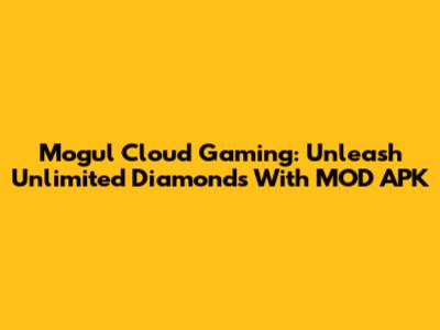 Mogul Cloud Gaming: Unleash Unlimited Diamonds With MOD APK