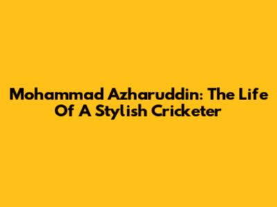 Mohammad Azharuddin: The Life Of A Stylish Cricketer