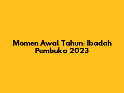 Momen Awal Tahun: Ibadah Pembuka 2023