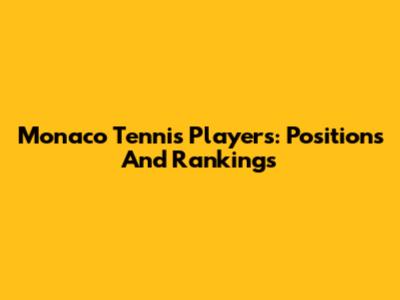 Monaco Tennis Players: Positions And Rankings