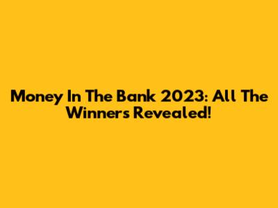 Money In The Bank 2023: All The Winners Revealed!