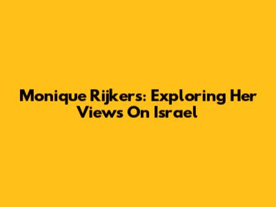 Monique Rijkers: Exploring Her Views On Israel