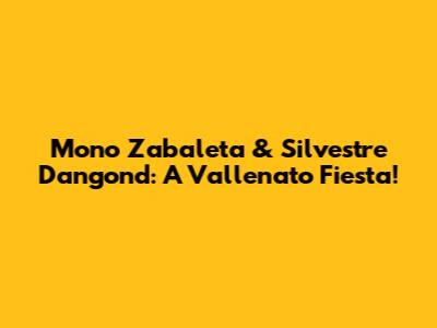 Mono Zabaleta & Silvestre Dangond: A Vallenato Fiesta!