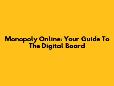Monopoly Online: Your Guide To The Digital Board
