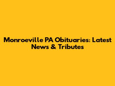 Monroeville PA Obituaries: Latest News & Tributes