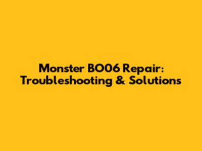 Monster BO06 Repair: Troubleshooting & Solutions