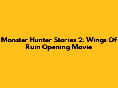 Monster Hunter Stories 2: Wings Of Ruin Opening Movie