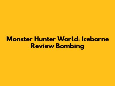 Monster Hunter World: Iceborne Review Bombing