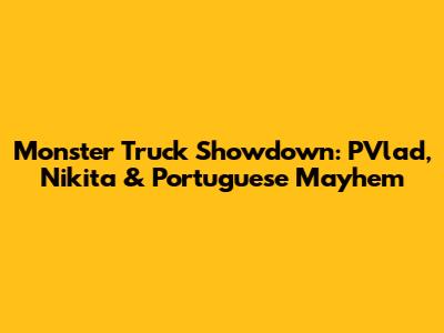 Monster Truck Showdown: PVlad, Nikita & Portuguese Mayhem