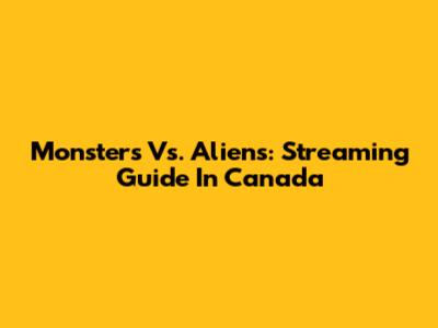Monsters Vs. Aliens: Streaming Guide In Canada