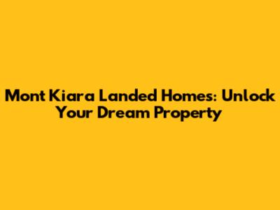 Mont Kiara Landed Homes: Unlock Your Dream Property