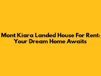 Mont Kiara Landed House For Rent: Your Dream Home Awaits