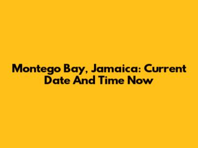 Montego Bay, Jamaica: Current Date And Time Now