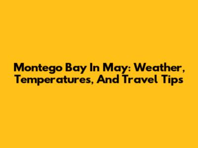 Montego Bay In May: Weather, Temperatures, And Travel Tips