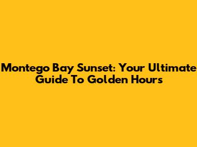 Montego Bay Sunset: Your Ultimate Guide To Golden Hours