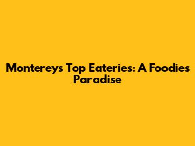 Monterey's Top Eateries: A Foodie's Paradise