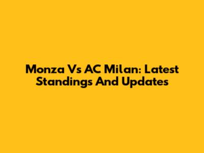 Monza Vs AC Milan: Latest Standings And Updates