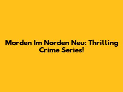 Morden Im Norden Neu: Thrilling Crime Series!