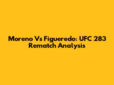 Moreno Vs Figueredo: UFC 283 Rematch Analysis