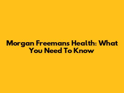 Morgan Freeman's Health: What You Need To Know