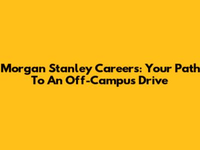 Morgan Stanley Careers: Your Path To An Off-Campus Drive