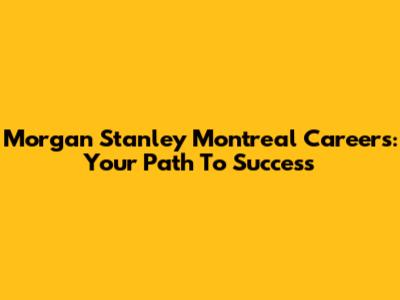 Morgan Stanley Montreal Careers: Your Path To Success