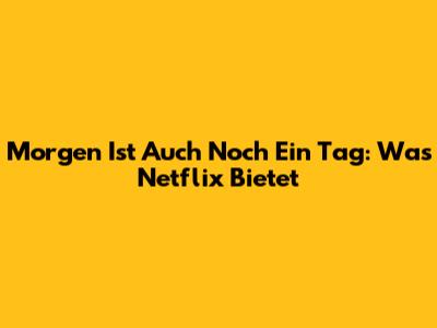 Morgen Ist Auch Noch Ein Tag: Was Netflix Bietet