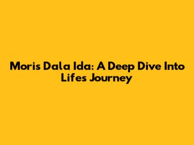 Moris Dala Ida: A Deep Dive Into Life's Journey