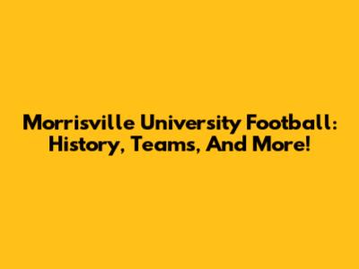 Morrisville University Football: History, Teams, And More!